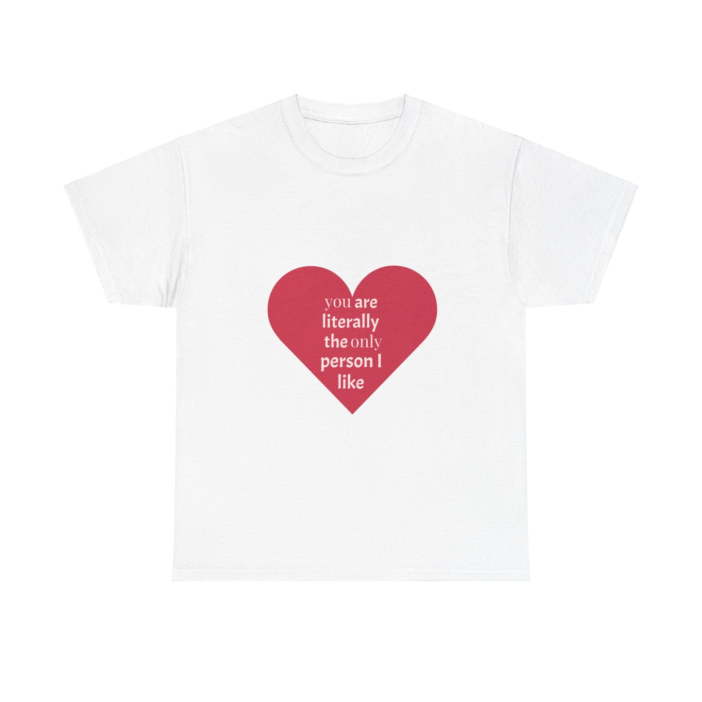 Heartfelt Unisex Heavy Cotton Tee - 'You Are Literally The Only Person I Like'