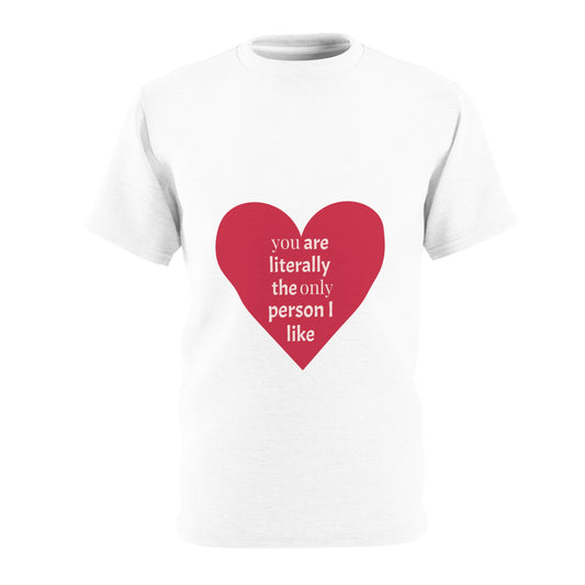 Cute Love Message Unisex Tee - "You Are Literally The Only Person I Like"