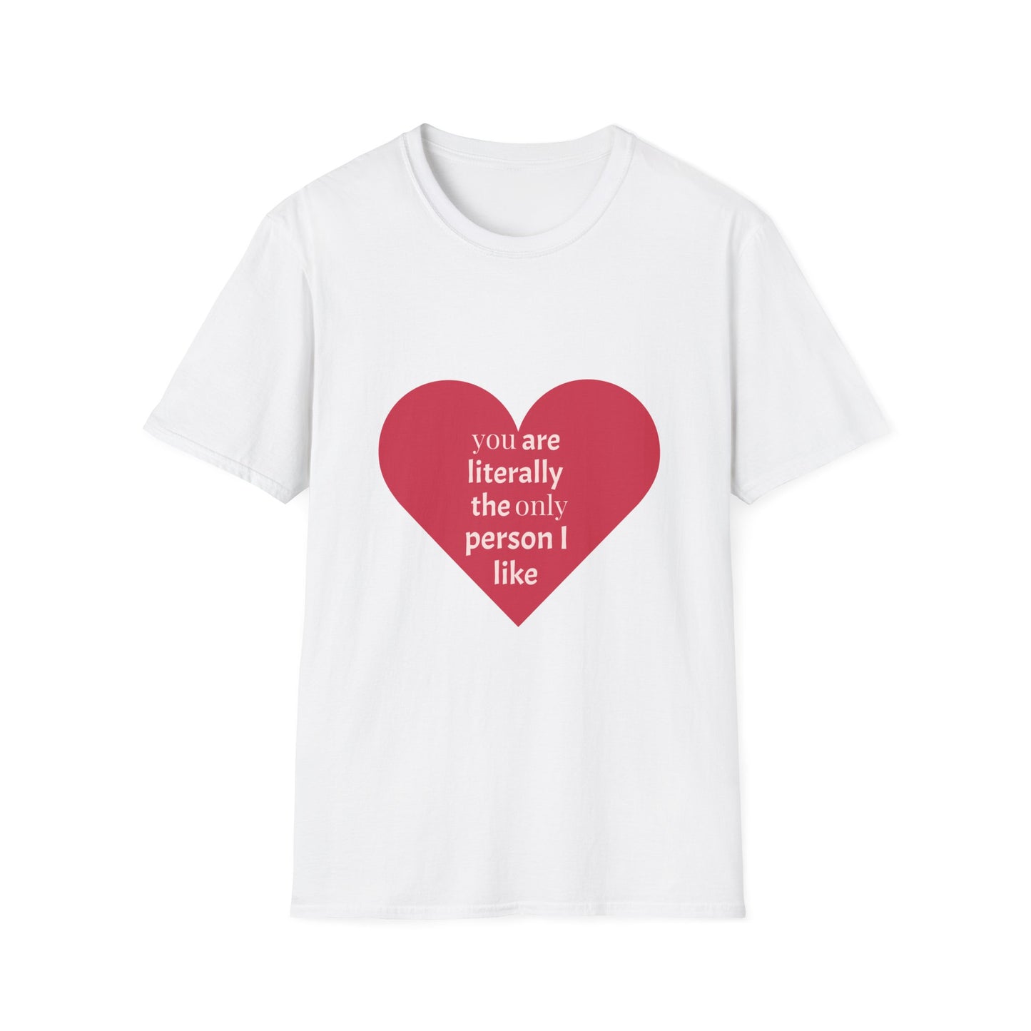 Funny Unisex Softstyle T-Shirt - 'You Are Literally The Only Person I Like'