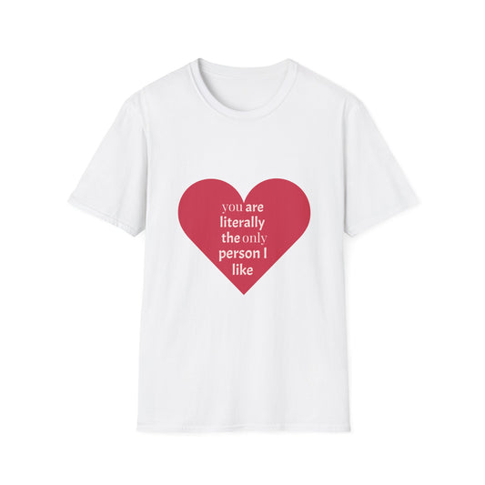 Funny Unisex Softstyle T-Shirt - 'You Are Literally The Only Person I Like'