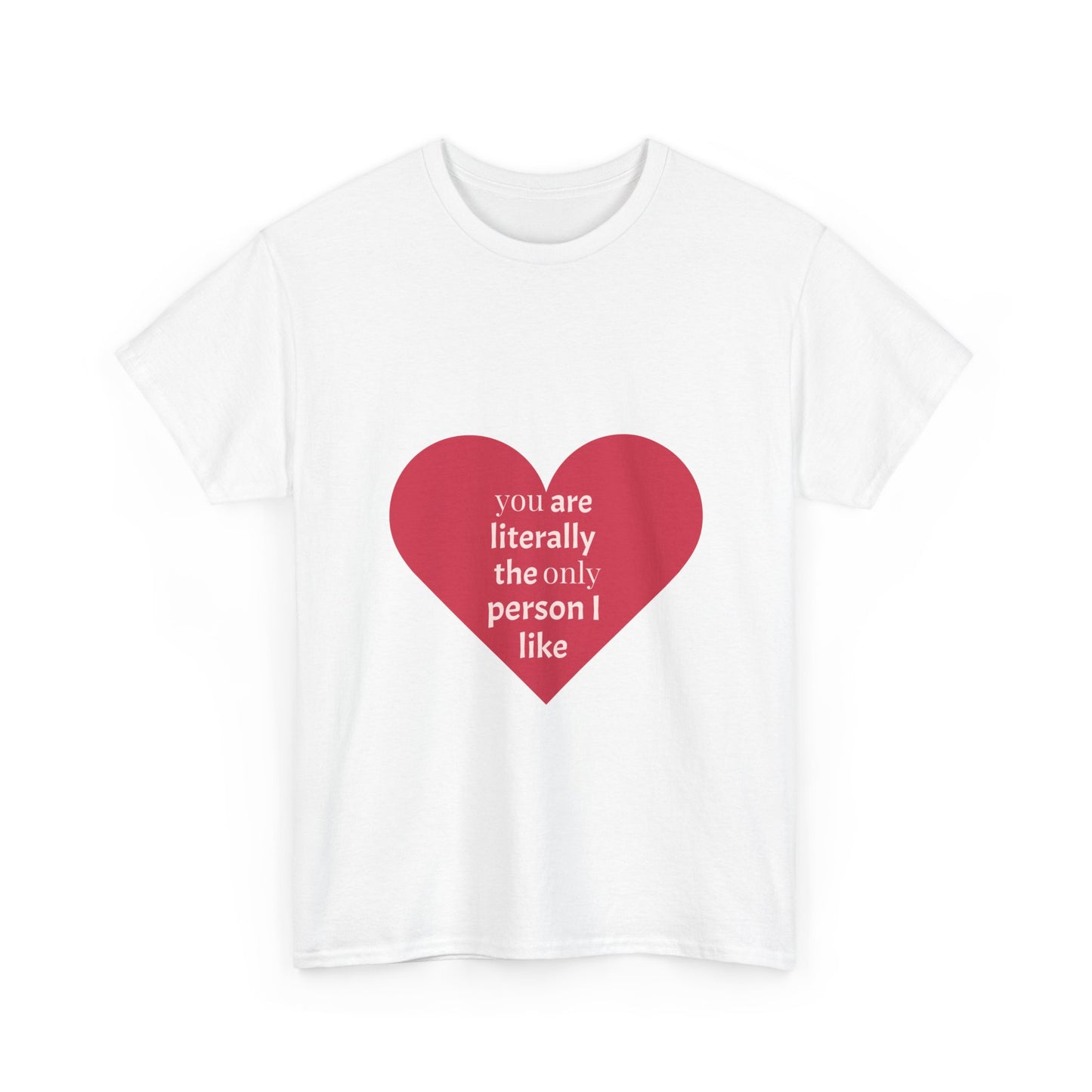 Heartfelt Unisex Heavy Cotton Tee - 'You Are Literally The Only Person I Like'